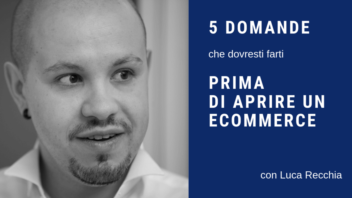 5 domande che dovresti farti prima di aprire un ecommerce 5 domande che dovresti farti prima di aprire un ecommerce