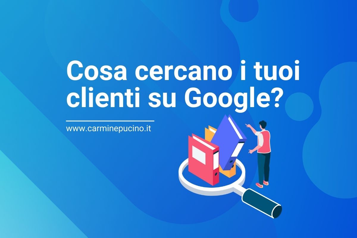Cosa cercano i clienti su Google